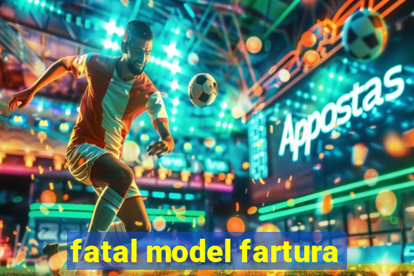 fatal model fartura